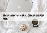 佛山网络推广与seo优化（佛山网络公司网络推广）