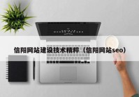 信阳网站建设技术精粹（信阳网站seo）