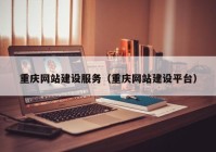 重庆网站建设服务（重庆网站建设平台）