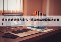 重庆网站建设方案书（重庆网站建设解决方案）